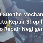 Can I Sue the Mechanic or Auto Repair Shop for Negligence?