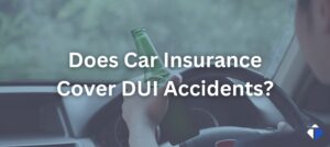 Does Car Insurance Cover DUI Accidents?