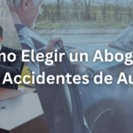 Cómo Elegir un Abogado de Accidentes de Auto