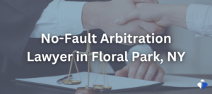 Floral Park No-Fault Arbitration Lawyer