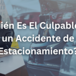 ¿Quién Es El Culpable en un Accidente de Estacionamiento?