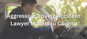 Nassau County Aggressive Driving Accident Lawyer
